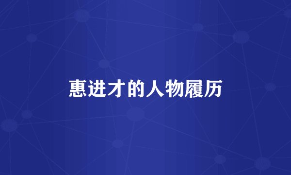 惠进才的人物履历