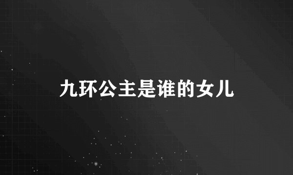 九环公主是谁的女儿