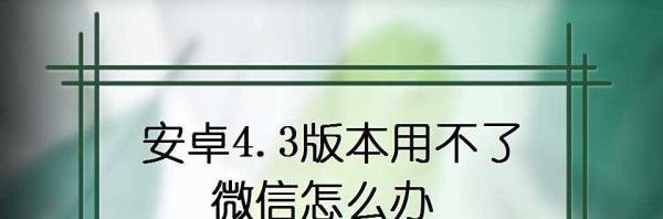 安卓4.3版本用不了微信怎么办