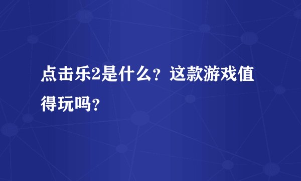 点击乐2是什么？这款游戏值得玩吗？