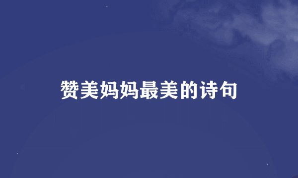 赞美妈妈最美的诗句