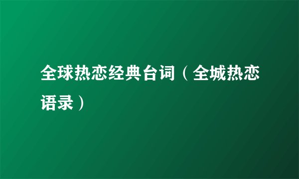全球热恋经典台词(全城热恋语录)