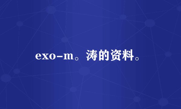 exo-m。涛的资料。