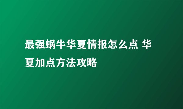 最强蜗牛华夏情报怎么点 华夏加点方法攻略