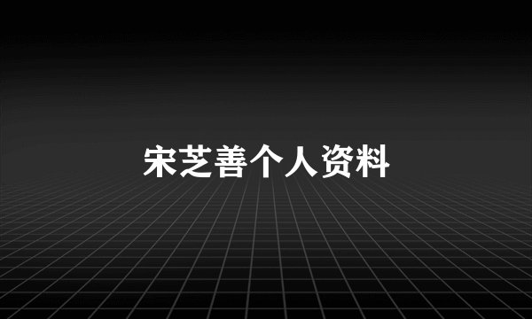 宋芝善个人资料