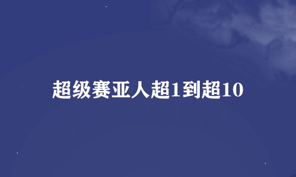 超级赛亚人超1到超10