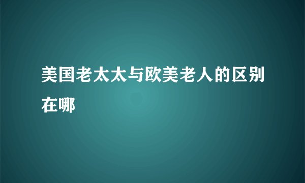 美国老太太与欧美老人的区别在哪