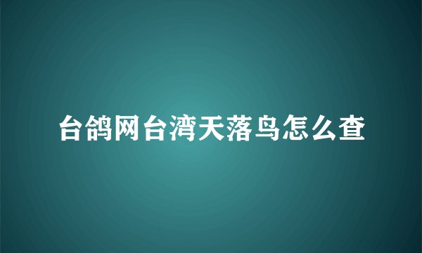 台鸽网台湾天落鸟怎么查
