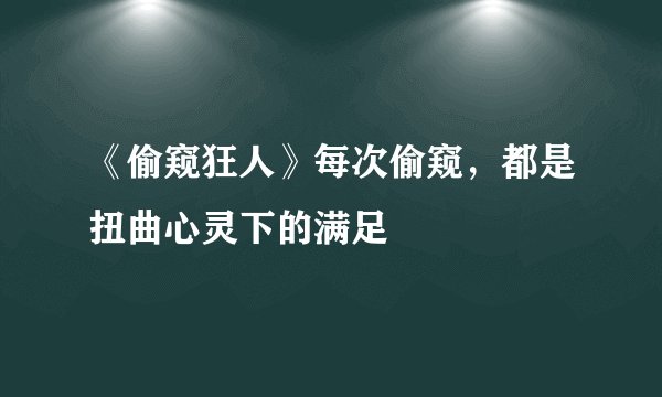 《偷窥狂人》每次偷窥，都是扭曲心灵下的满足