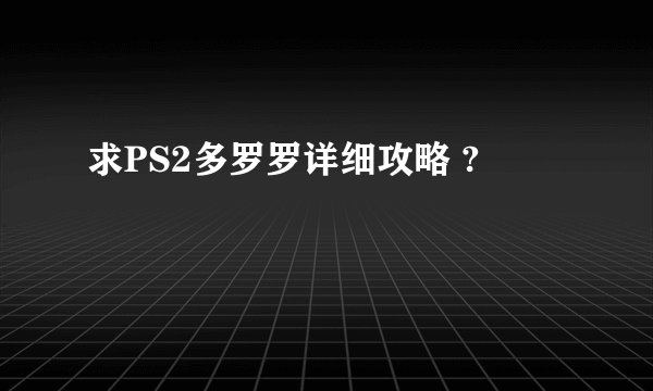 求PS2多罗罗详细攻略 ?