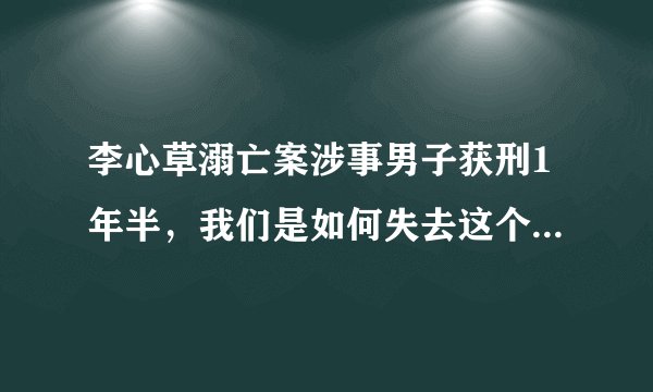 李心草溺亡案涉事男子获刑1年半，我们是如何失去这个18岁女孩的