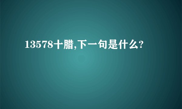 13578十腊,下一句是什么?