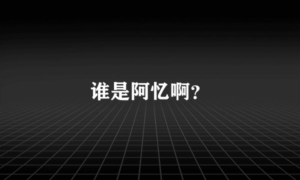 谁是阿忆啊？