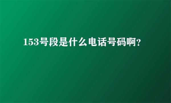 153号段是什么电话号码啊？