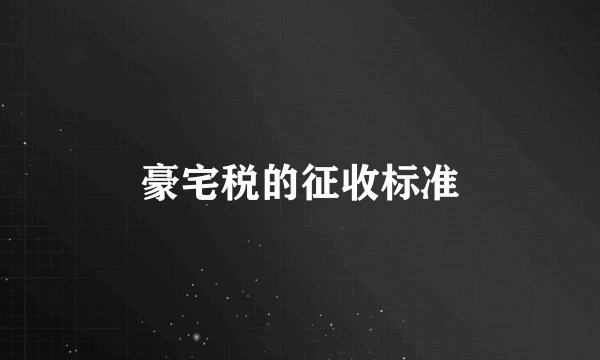 豪宅税的征收标准