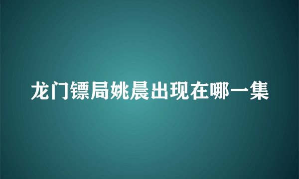 龙门镖局姚晨出现在哪一集