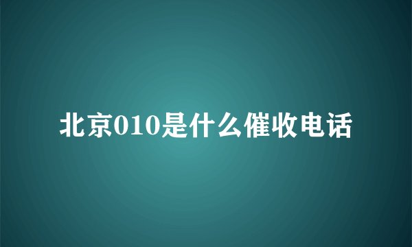 北京010是什么催收电话