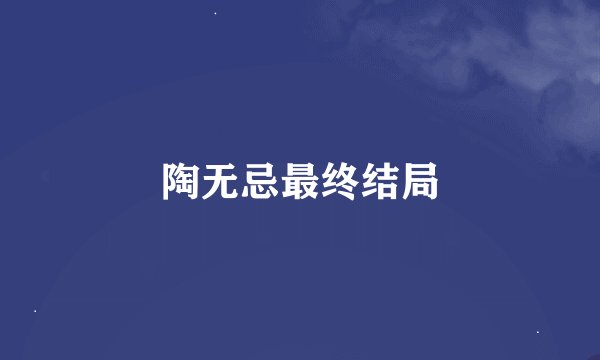 陶无忌最终结局