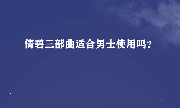 倩碧三部曲适合男士使用吗?