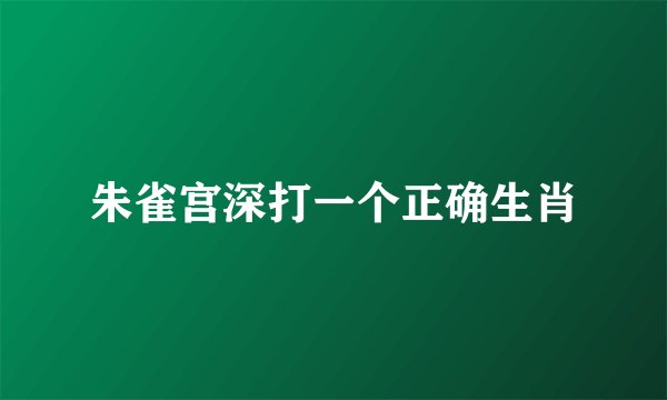 朱雀宫深打一个正确生肖
