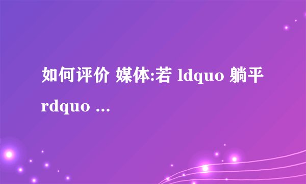 如何评价 媒体:若 ldquo 躺平 rdquo 最大受害者是老人?