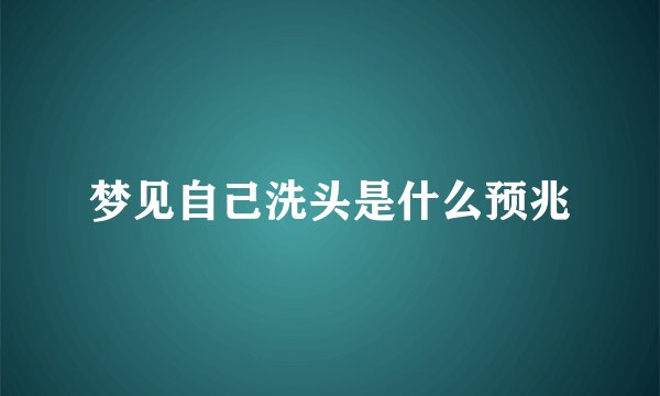 梦见自己洗头是什么预兆