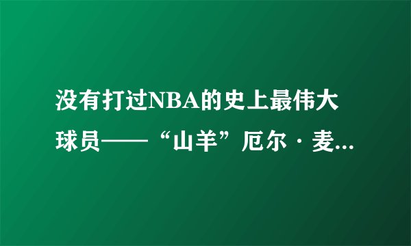 没有打过NBA的史上最伟大球员——“山羊”厄尔·麦尼考尔特