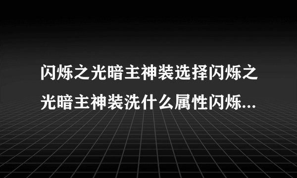 闪烁之光暗主神装选择闪烁之光暗主神装洗什么属性闪烁之光暗主神装攻略