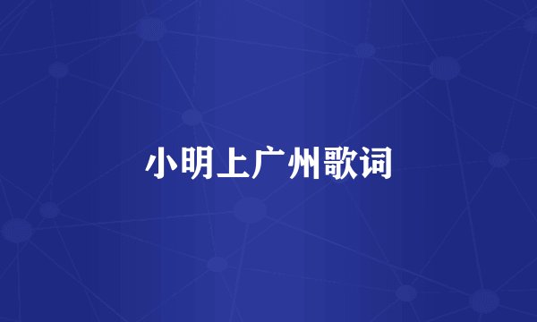 小明上广州歌词