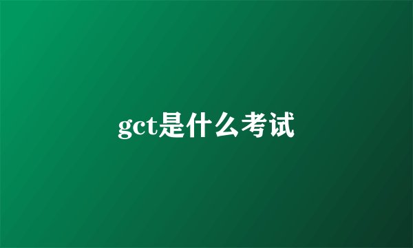 gct是什么考试