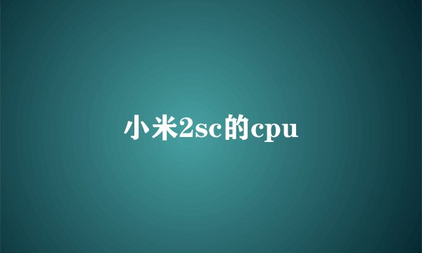 小米2sc的cpu
