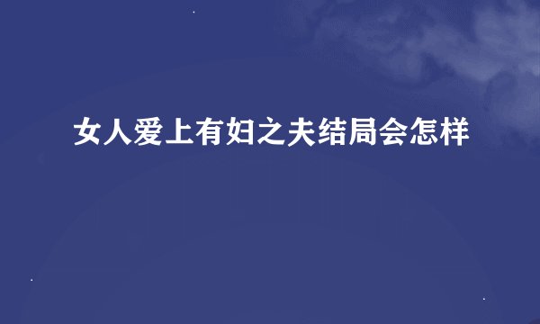 女人爱上有妇之夫结局会怎样