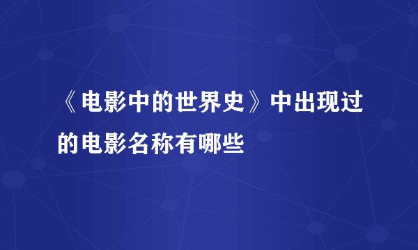 《电影中的世界史》中出现过的电影名称有哪些