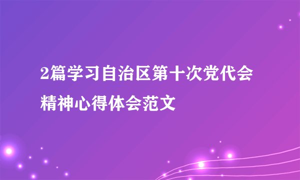 2篇学习自治区第十次党代会精神心得体会范文