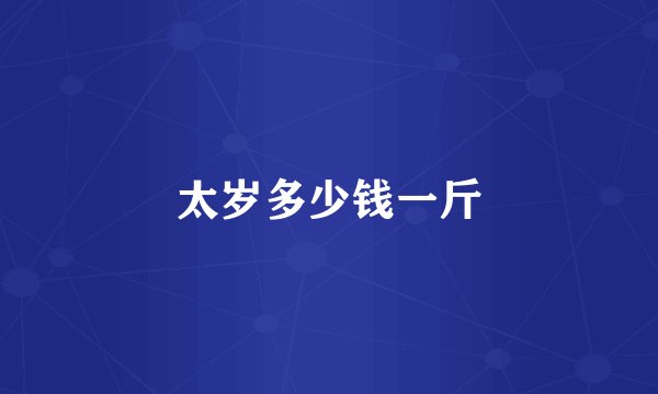 太岁多少钱一斤