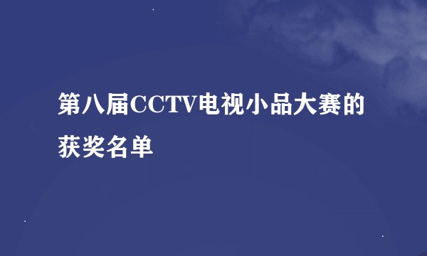 第八届CCTV电视小品大赛的获奖名单
