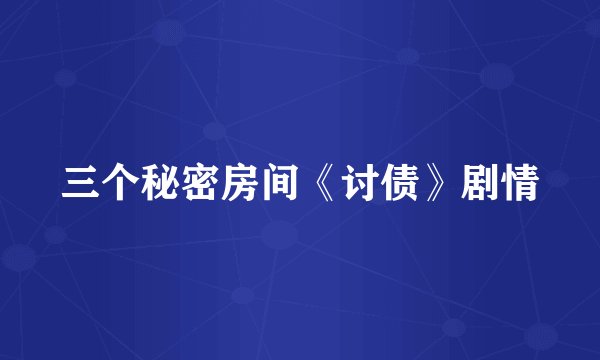 三个秘密房间《讨债》剧情