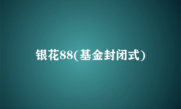 银花88(基金封闭式)