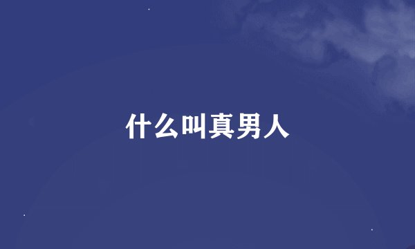 什么叫真男人