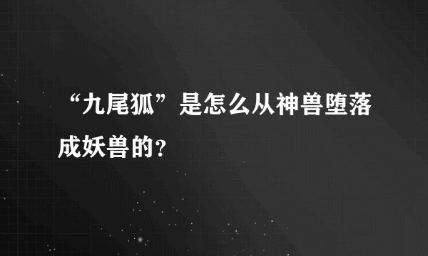 “九尾狐”是怎么从神兽堕落成妖兽的？