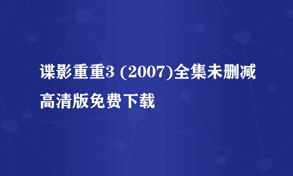 谍影重重3 (2007)全集未删减高清版免费下载