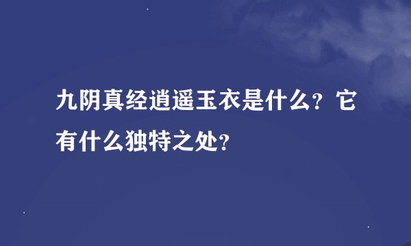 九阴真经逍遥玉衣是什么？它有什么独特之处？