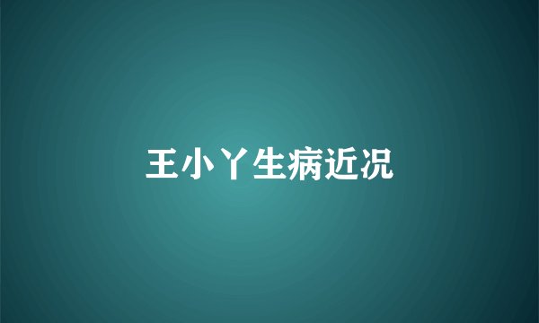 王小丫生病近况