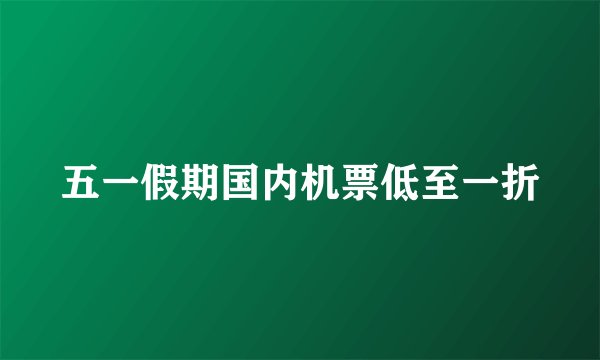 五一假期国内机票低至一折