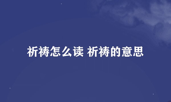 祈祷怎么读 祈祷的意思