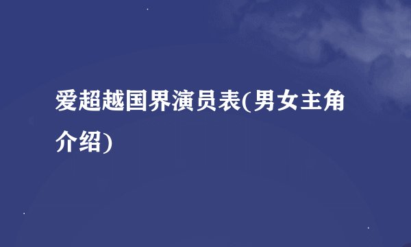 爱超越国界演员表(男女主角介绍)