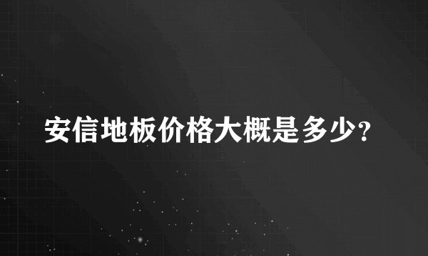 安信地板价格大概是多少？