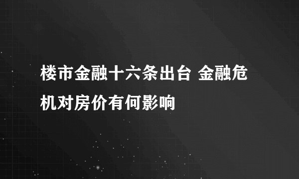 楼市金融十六条出台 金融危机对房价有何影响