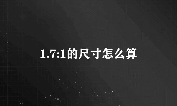 1.7:1的尺寸怎么算