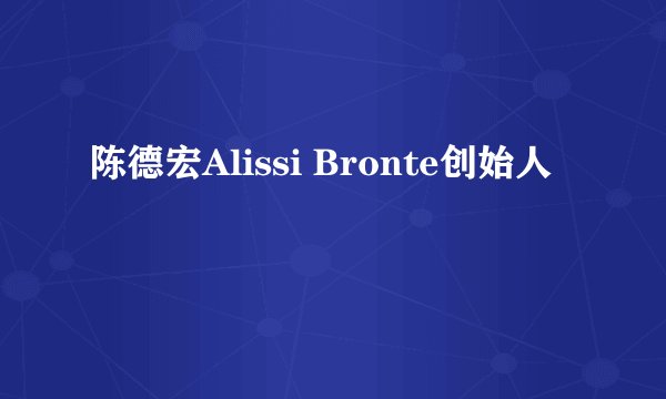 陈德宏Alissi Bronte创始人